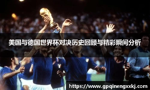 美国与德国世界杯对决历史回顾与精彩瞬间分析